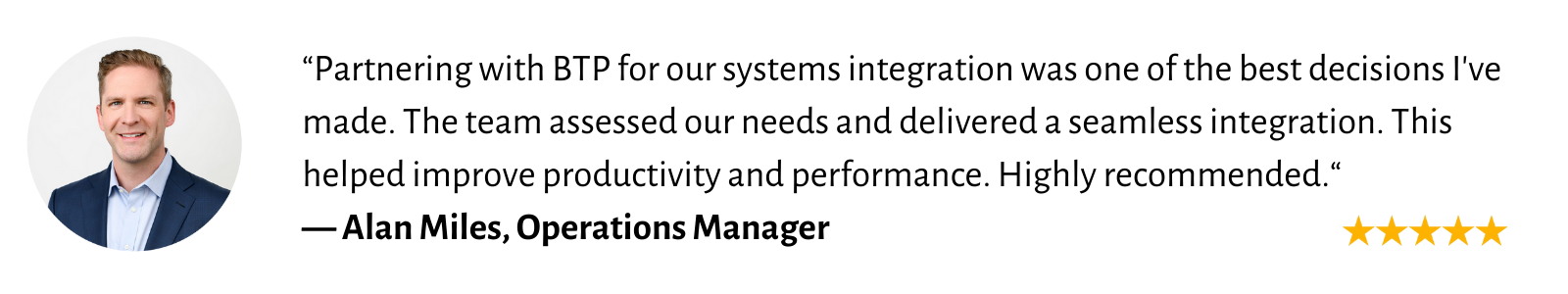 Man in a suit, Alan Miles, Operations Manager, provides a testimonial praising BTP for seamless system integration, improved productivity, and performance, with a 5-star rating.