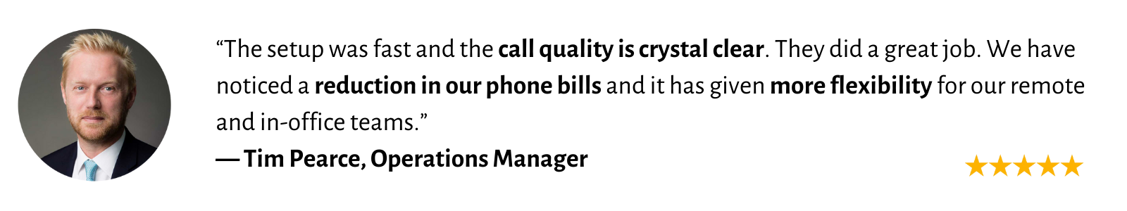 Testimonial from Operations Manager Tim Pearce praising call quality, cost reduction, and flexibility for remote and office teams, with a five-star rating and a headshot of Tim Pearce.